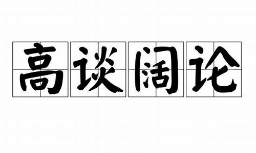 高谈阔论是贬义词还是褒义词_高谈阔论