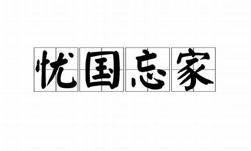 忧国忘家_忧国忘家,捐躯济难,忠臣之志也